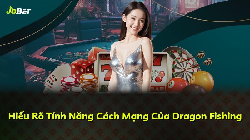 Hiểu Rõ Tính Năng Cách Mạng Của Dragon Fishing