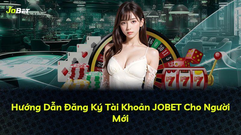 Hướng Dẫn Đăng Ký Tài Khoản JOBET Cho Người Mới