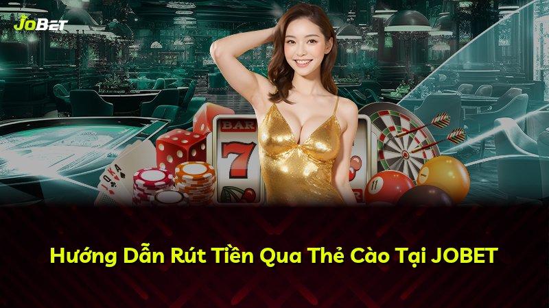 Hướng Dẫn Rút Tiền Qua Thẻ Cào Tại JOBET