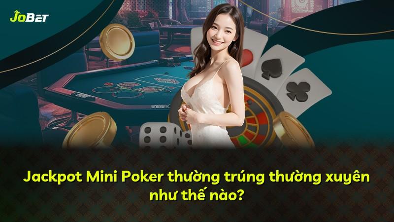 Jackpot Mini Poker thường trúng thường xuyên như thế nào?