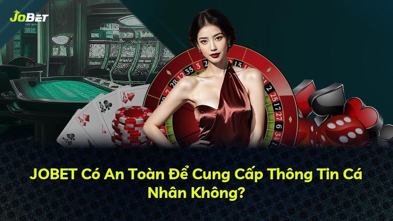JOBET Có An Toàn Để Cung Cấp Thông Tin Cá Nhân Không?