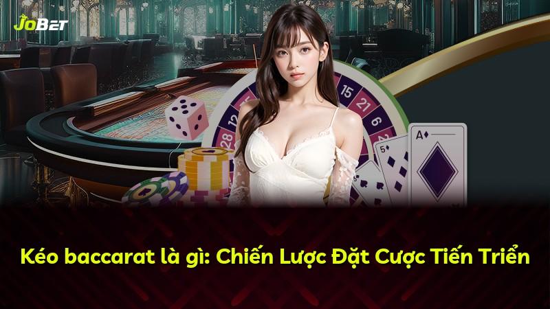 Kéo baccarat là gì: Chiến Lược Đặt Cược Tiến Triển