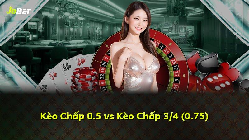 Kèo Chấp 0.5 vs Kèo Chấp 3/4 (0.75)