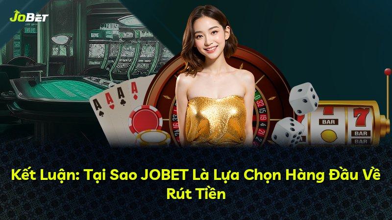 Kết Luận: Tại Sao JOBET Là Lựa Chọn Hàng Đầu Về Rút Tiền