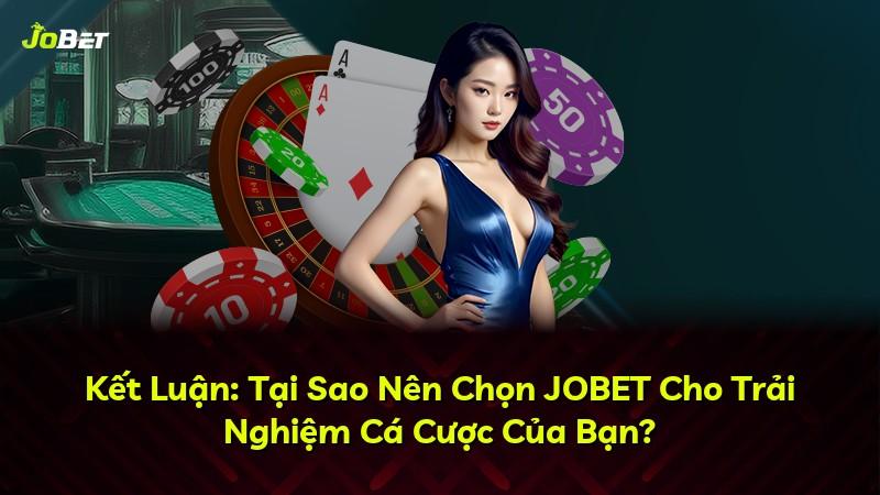 Kết Luận: Tại Sao Nên Chọn JOBET Cho Trải Nghiệm Cá Cược Của Bạn?