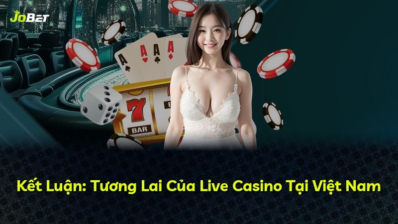 Kết Luận: Tương Lai Của Live Casino Tại Việt Nam
