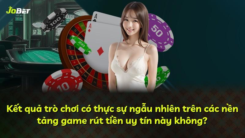 Kết quả trò chơi có thực sự ngẫu nhiên trên các nền tảng game rút tiền uy tín này không?
