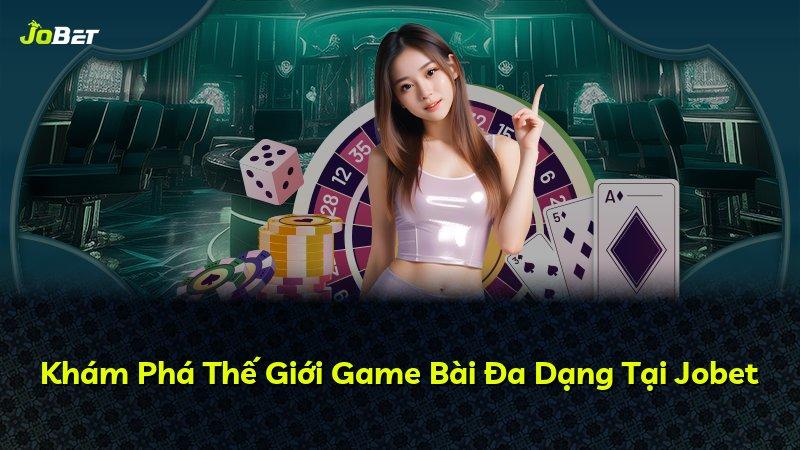 Khám Phá Thế Giới Game Bài Đa Dạng Tại Jobet