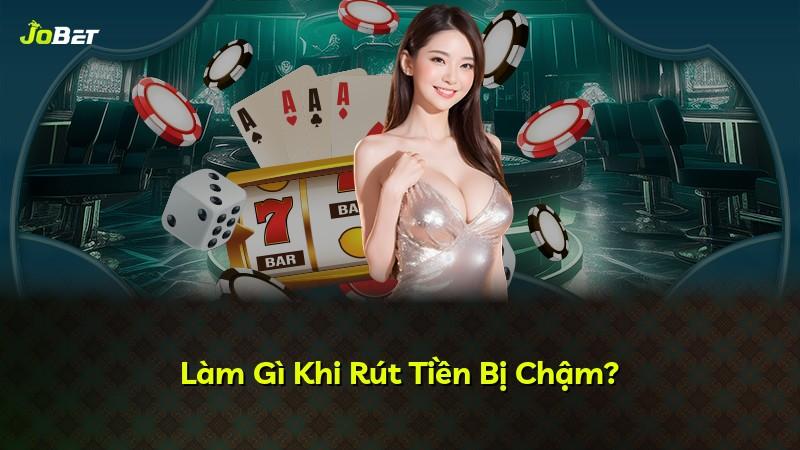 Làm Gì Khi Rút Tiền Bị Chậm?