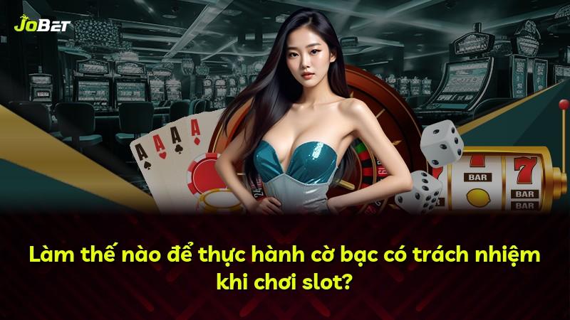 Làm thế nào để thực hành cờ bạc có trách nhiệm khi chơi slot?