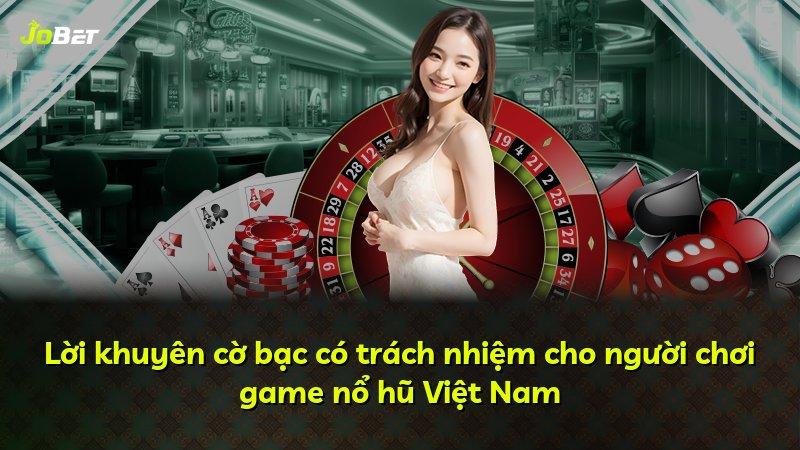 Lời khuyên cờ bạc có trách nhiệm cho người chơi game nổ hũ Việt Nam