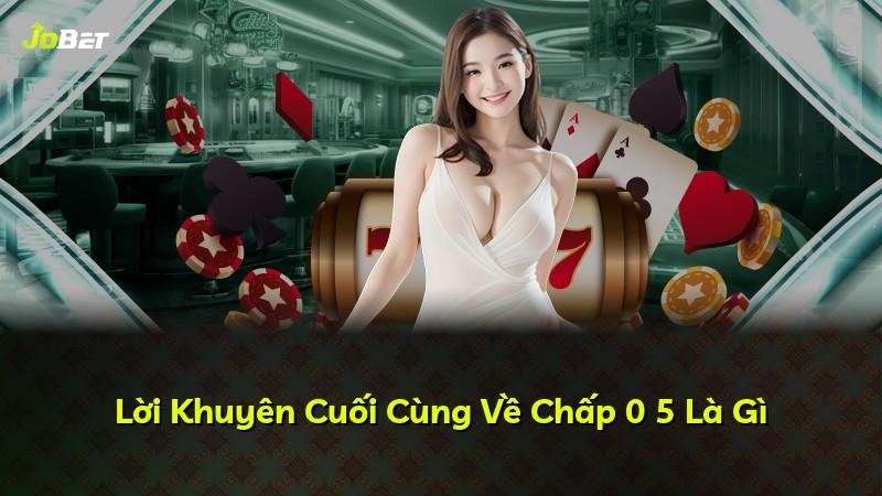 Lời Khuyên Cuối Cùng Về Chấp 0 5 Là Gì