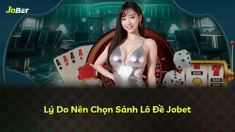 Lý Do Nên Chọn Sảnh Lô Đề Jobet