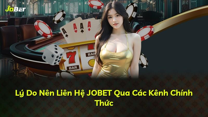 Lý Do Nên Liên Hệ JOBET Qua Các Kênh Chính Thức