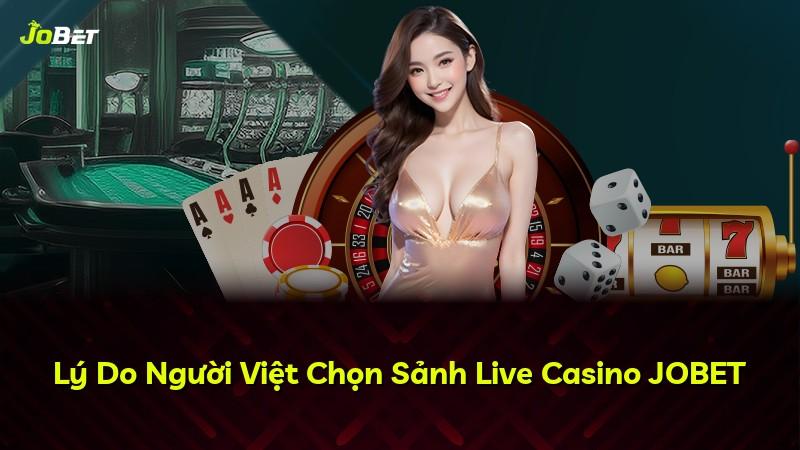 Lý Do Người Việt Chọn Sảnh Live Casino JOBET