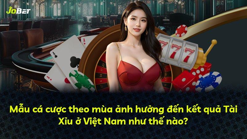 Mẫu cá cược theo mùa ảnh hưởng đến kết quả Tài Xỉu ở Việt Nam như thế nào?