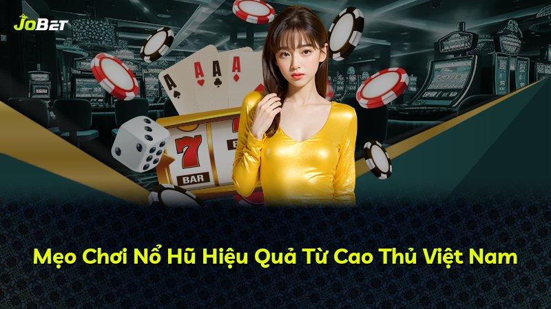 Mẹo Chơi Nổ Hũ Hiệu Quả Từ Cao Thủ Việt Nam