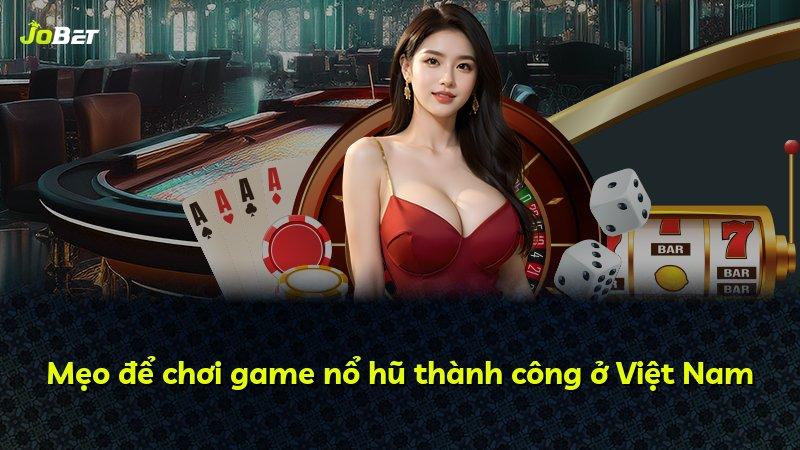 Mẹo để chơi game nổ hũ thành công ở Việt Nam