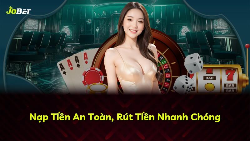 Nạp Tiền An Toàn, Rút Tiền Nhanh Chóng