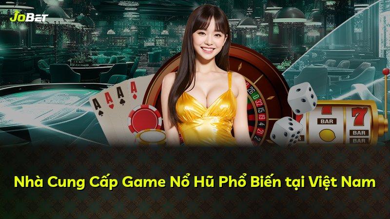 Nhà Cung Cấp Game Nổ Hũ Phổ Biến tại Việt Nam