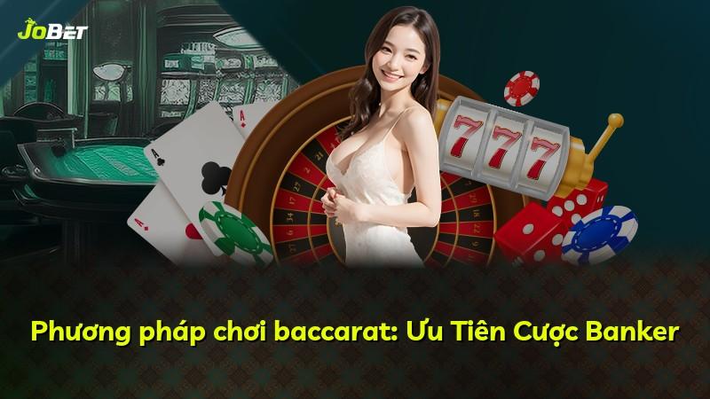 Phương pháp chơi baccarat: Ưu Tiên Cược Banker