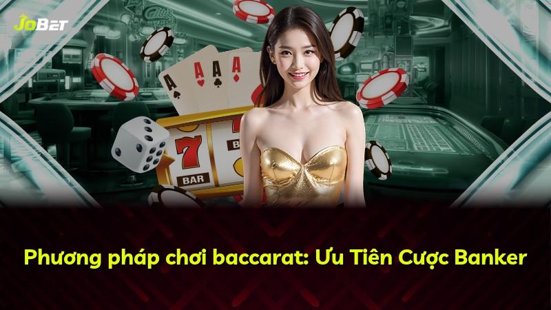 Phương pháp chơi baccarat: Ưu Tiên Cược Banker