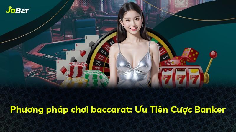 Phương pháp chơi baccarat: Ưu Tiên Cược Banker