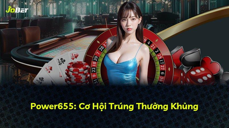 Power655: Cơ Hội Trúng Thưởng Khủng