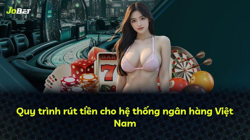 Quy trình rút tiền cho hệ thống ngân hàng Việt Nam