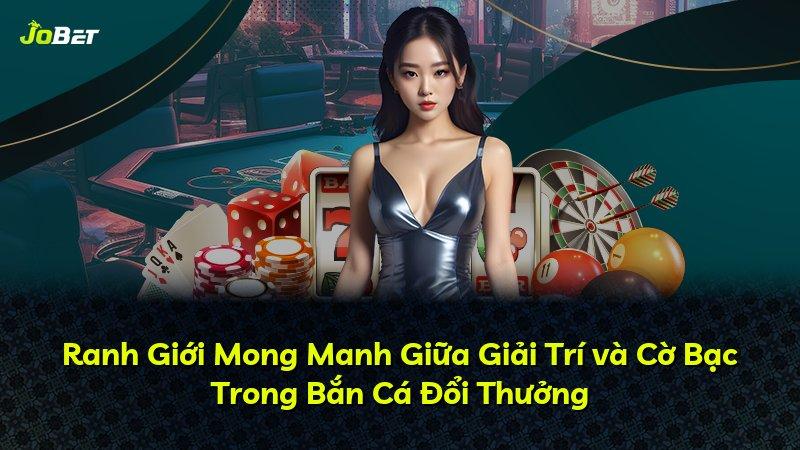 Ranh Giới Mong Manh Giữa Giải Trí và Cờ Bạc Trong Bắn Cá Đổi Thưởng