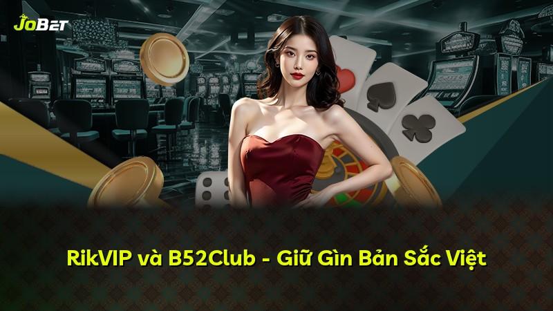 RikVIP và B52Club - Giữ Gìn Bản Sắc Việt