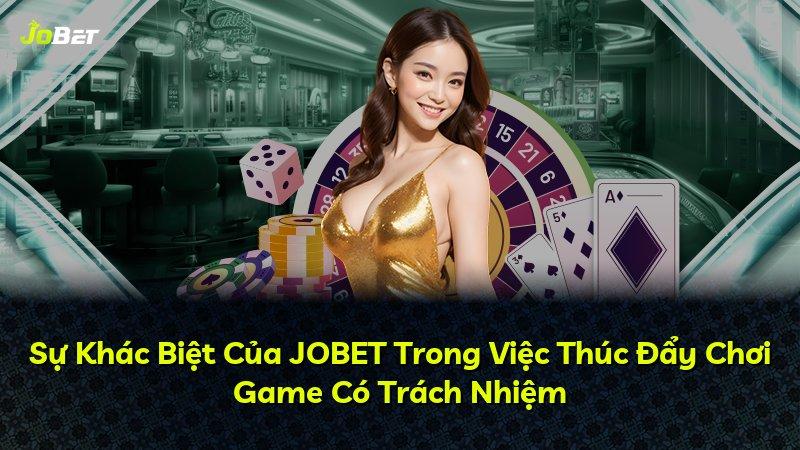 Sự Khác Biệt Của JOBET Trong Việc Thúc Đẩy Chơi Game Có Trách Nhiệm