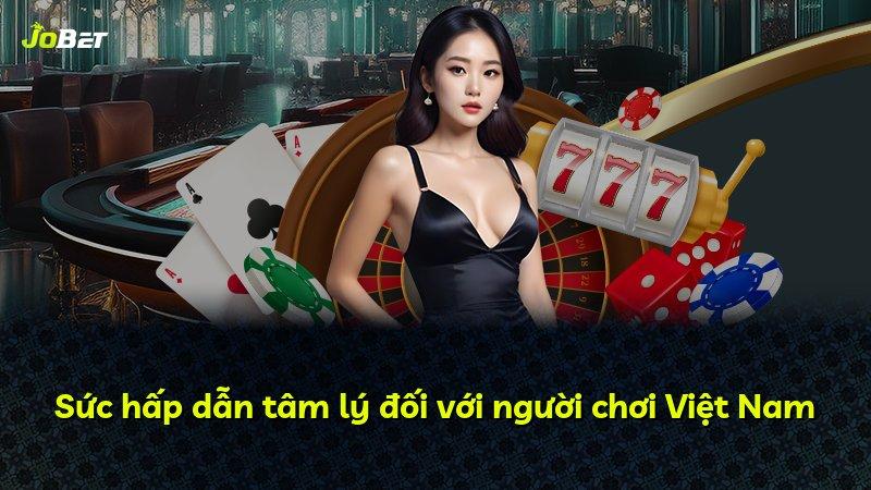 Sức hấp dẫn tâm lý đối với người chơi Việt Nam