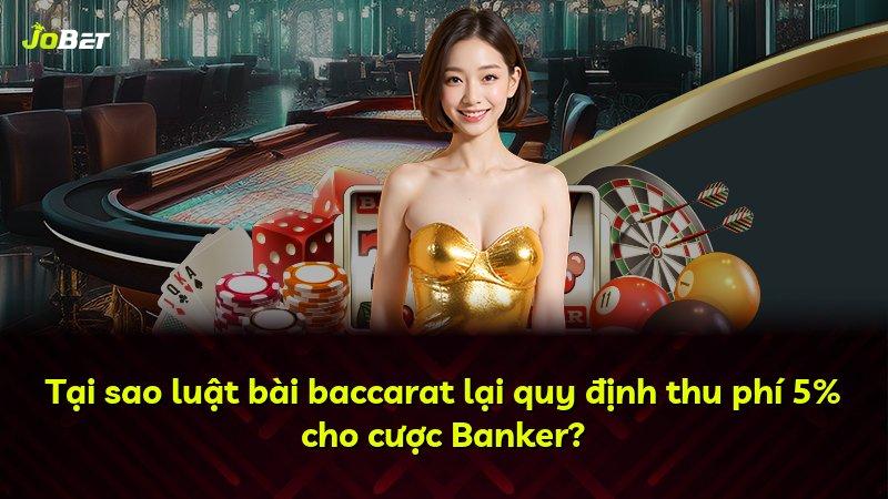Tại sao luật bài baccarat lại quy định thu phí 5% cho cược Banker?