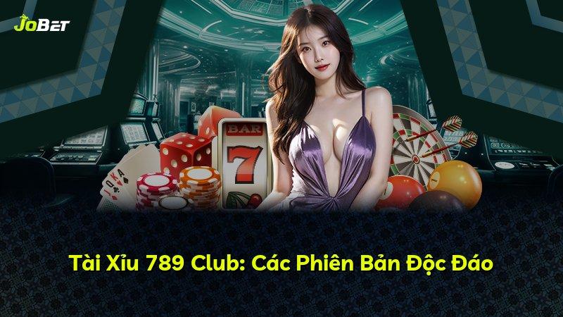 Tài Xỉu 789 Club: Các Phiên Bản Độc Đáo