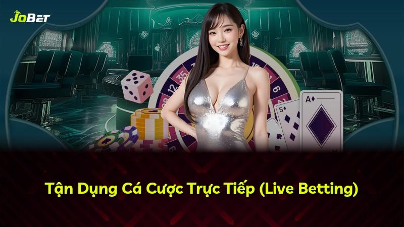 Tận Dụng Cá Cược Trực Tiếp (Live Betting)