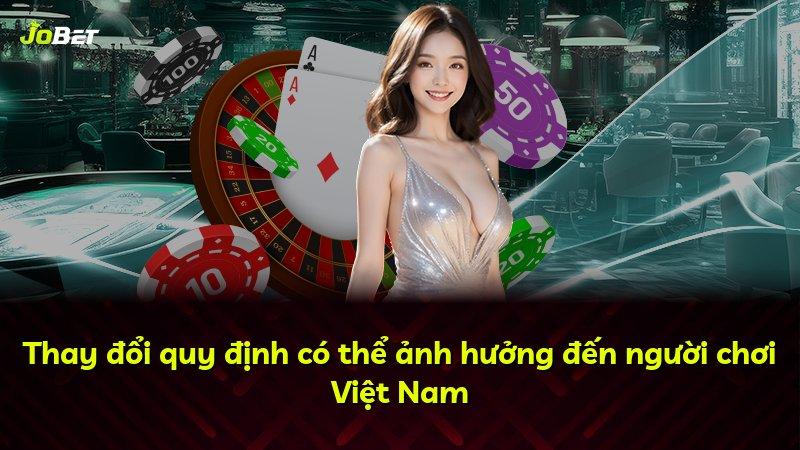 Thay đổi quy định có thể ảnh hưởng đến người chơi Việt Nam