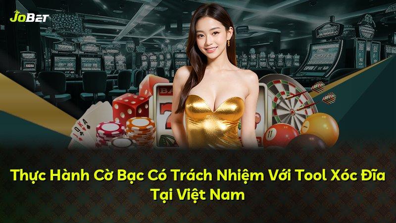 Thực Hành Cờ Bạc Có Trách Nhiệm Với Tool Xóc Đĩa Tại Việt Nam