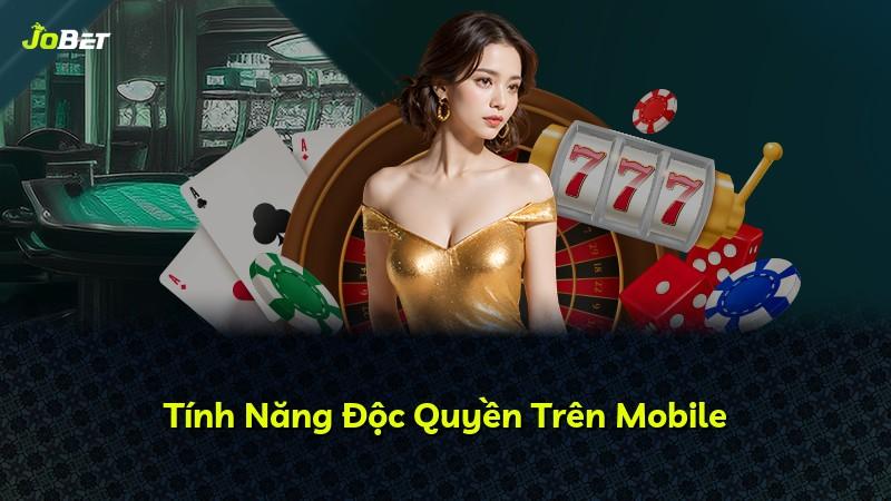 Tính Năng Độc Quyền Trên Mobile