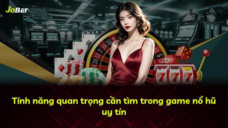 Tính năng quan trọng cần tìm trong game nổ hũ uy tín