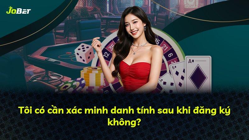 Tôi có cần xác minh danh tính sau khi đăng ký không?