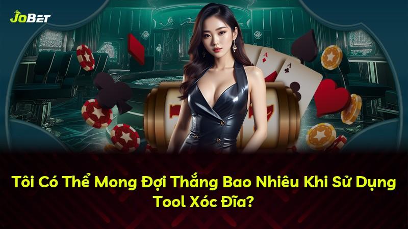 Tôi Có Thể Mong Đợi Thắng Bao Nhiêu Khi Sử Dụng Tool Xóc Đĩa?