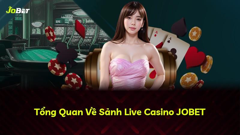 Tổng Quan Về Sảnh Live Casino JOBET