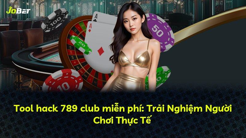 Tool hack 789 club miễn phí: Trải Nghiệm Người Chơi Thực Tế