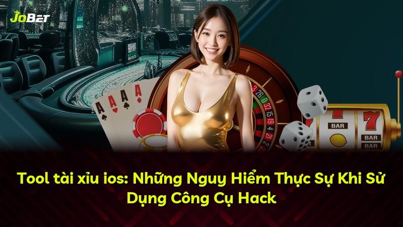 Tool tài xỉu ios: Những Nguy Hiểm Thực Sự Khi Sử Dụng Công Cụ Hack