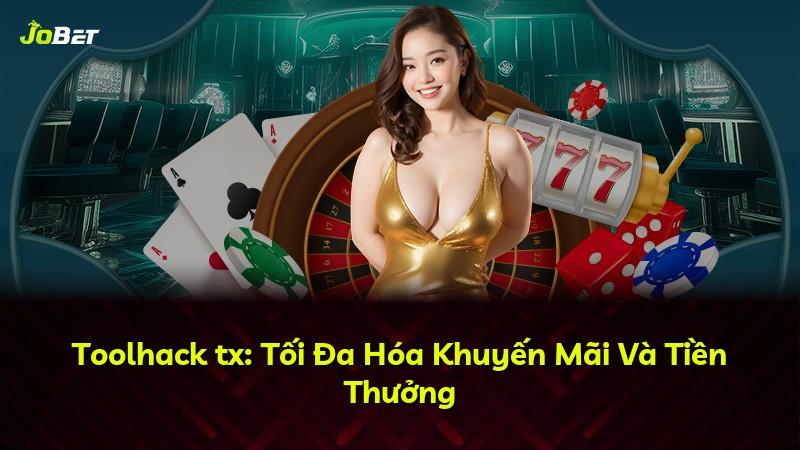 Toolhack tx: Tối Đa Hóa Khuyến Mãi Và Tiền Thưởng