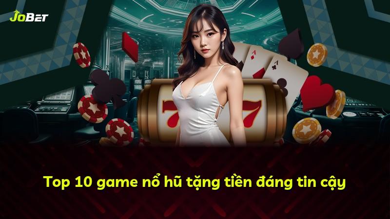 Top 10 game nổ hũ tặng tiền đáng tin cậy
