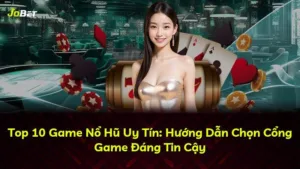 Top 10 Game Nổ Hũ Uy Tín: Hướng Dẫn Chọn Cổng Game Đáng Tin Cậy