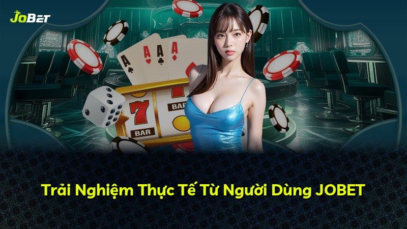 Trải Nghiệm Thực Tế Từ Người Dùng JOBET