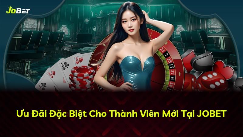 Ưu Đãi Đặc Biệt Cho Thành Viên Mới Tại JOBET